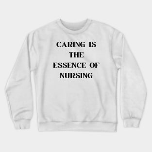 Caring is the essence of nursing Crewneck Sweatshirt